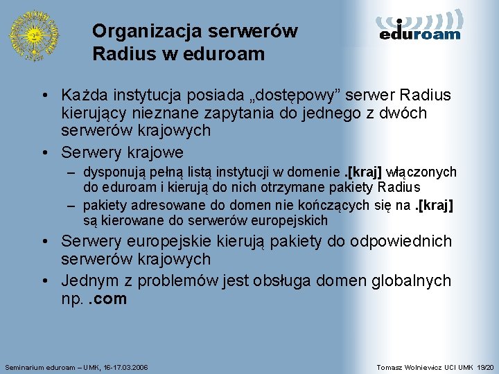 Organizacja serwerów Radius w eduroam • Każda instytucja posiada „dostępowy” serwer Radius kierujący nieznane