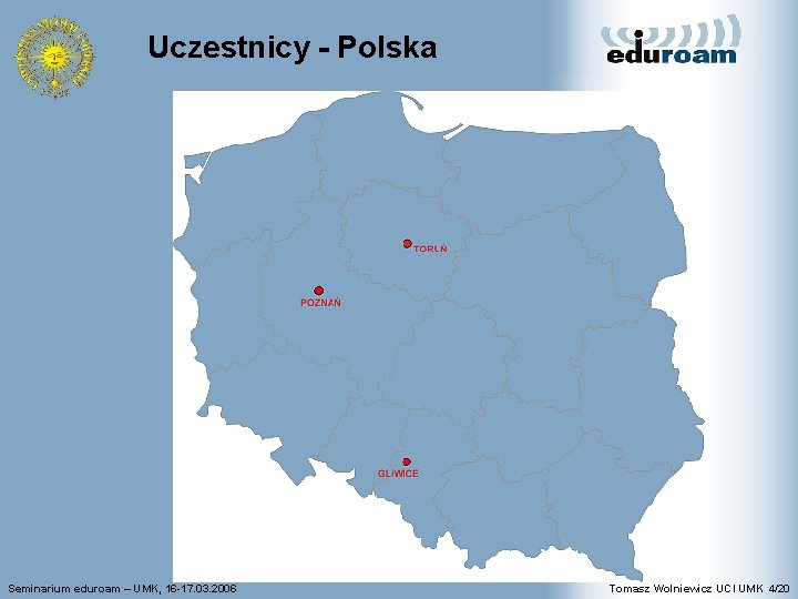 Uczestnicy - Polska Seminarium eduroam – UMK, 16 -17. 03. 2006 Tomasz Wolniewicz UCI