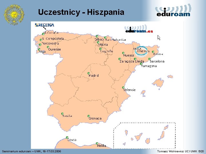 Uczestnicy - Hiszpania Seminarium eduroam – UMK, 16 -17. 03. 2006 Tomasz Wolniewicz UCI