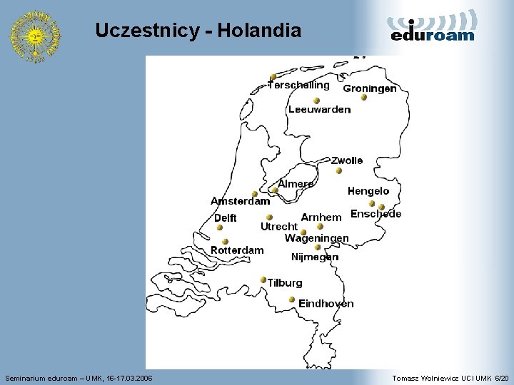 Uczestnicy - Holandia Seminarium eduroam – UMK, 16 -17. 03. 2006 Tomasz Wolniewicz UCI