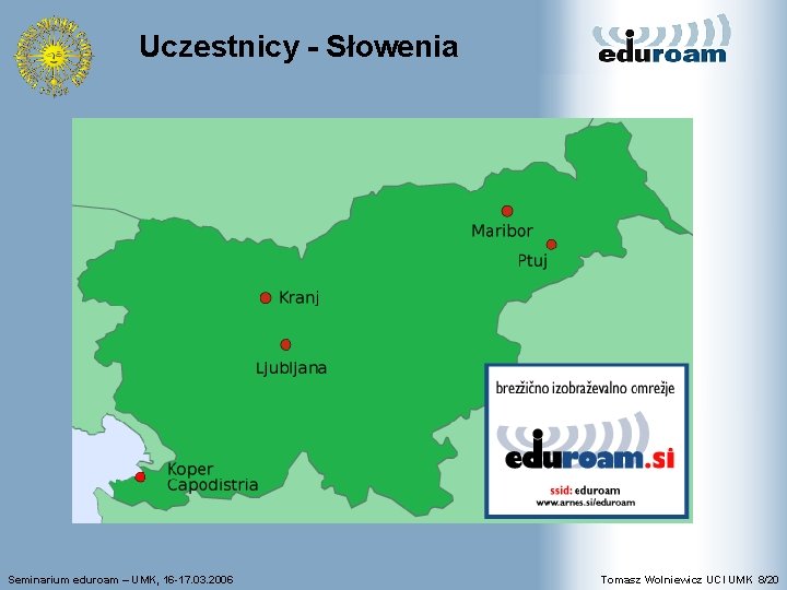 Uczestnicy - Słowenia Seminarium eduroam – UMK, 16 -17. 03. 2006 Tomasz Wolniewicz UCI