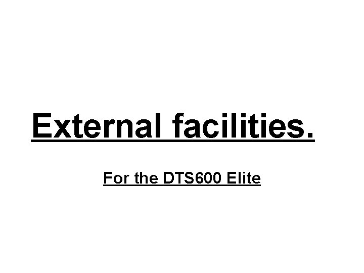 External facilities. For the DTS 600 Elite 