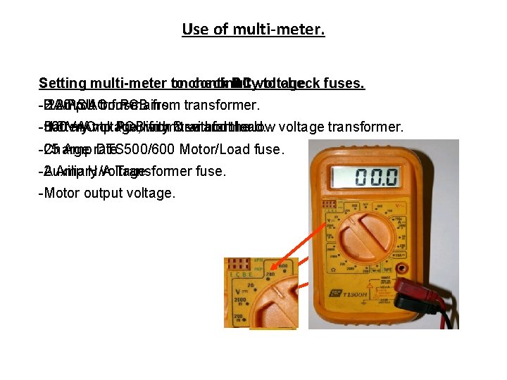 Use of multi-meter. Setting multi-meter to oncheck continuity AC voltage. DC to check fuses.