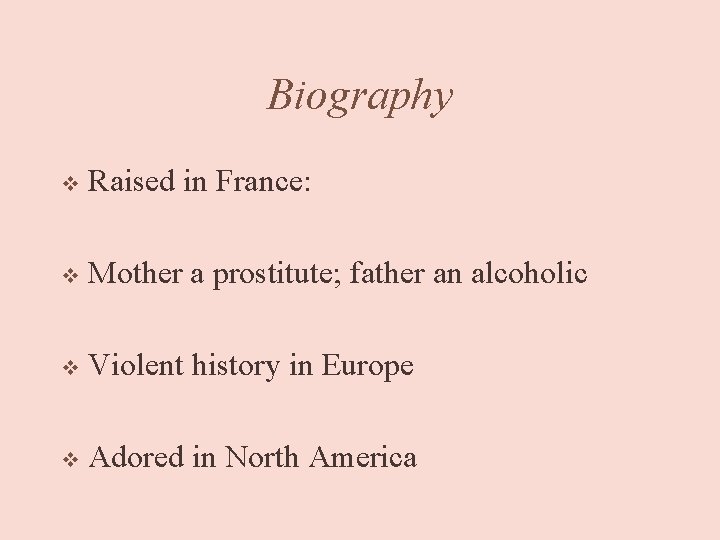 Biography v Raised in France: v Mother a prostitute; father an alcoholic v Violent