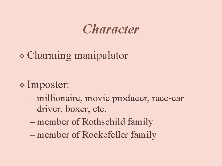 Character v Charming manipulator v Imposter: – millionaire, movie producer, race-car driver, boxer, etc.