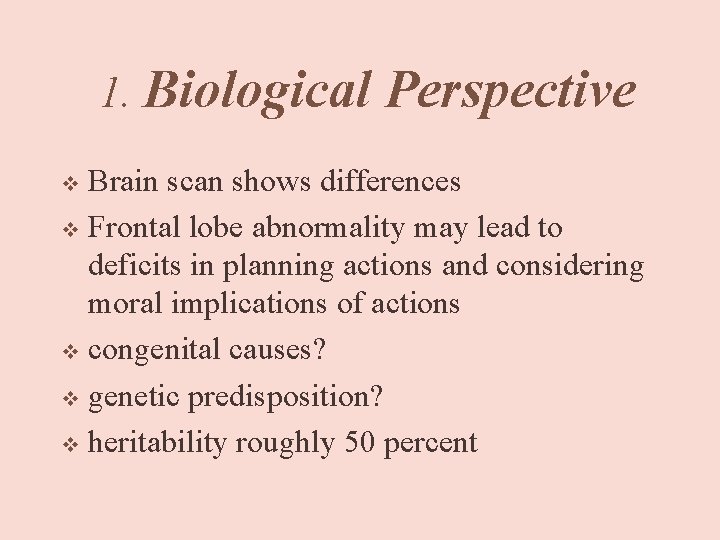 1. Biological Perspective Brain scan shows differences v Frontal lobe abnormality may lead to