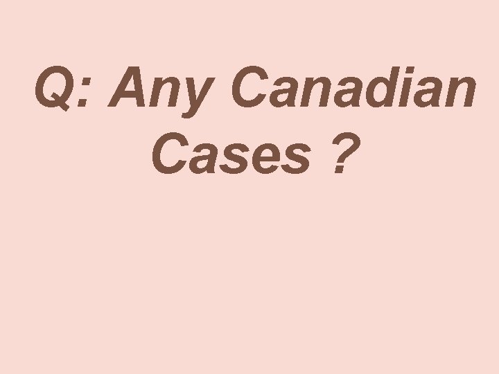 Q: Any Canadian Cases ? 