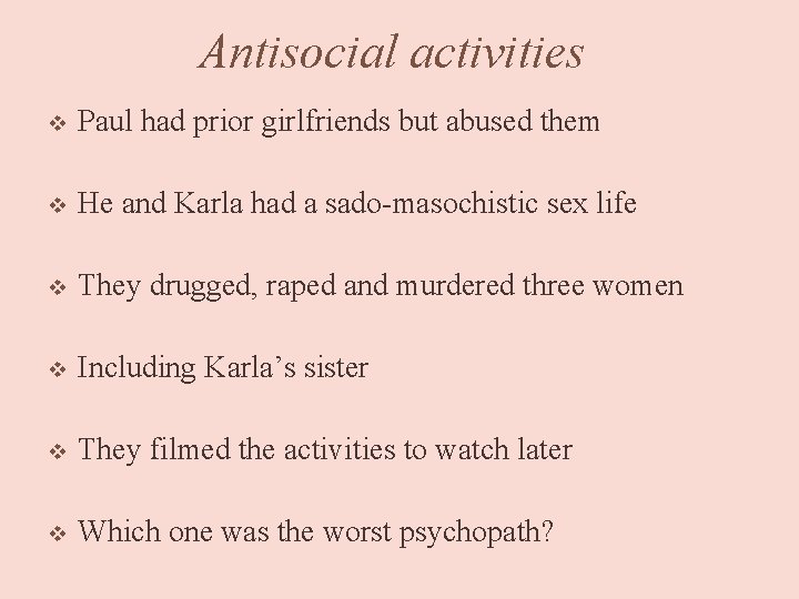 Antisocial activities v Paul had prior girlfriends but abused them v He and Karla