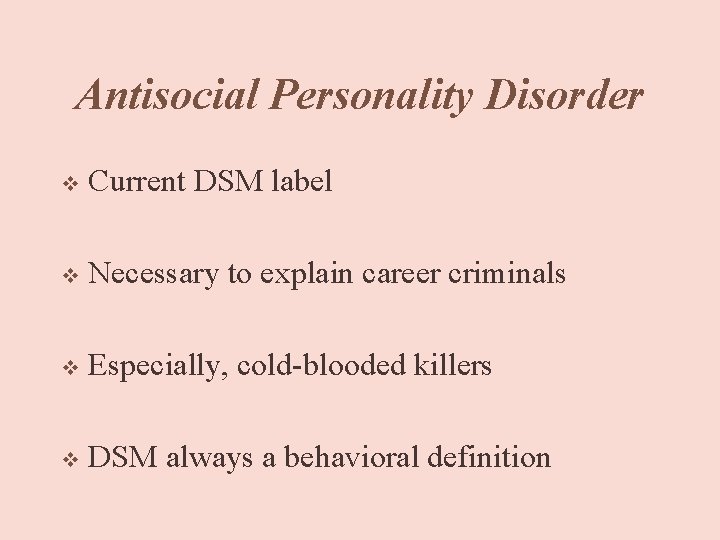 Antisocial Personality Disorder v Current DSM label v Necessary to explain career criminals v