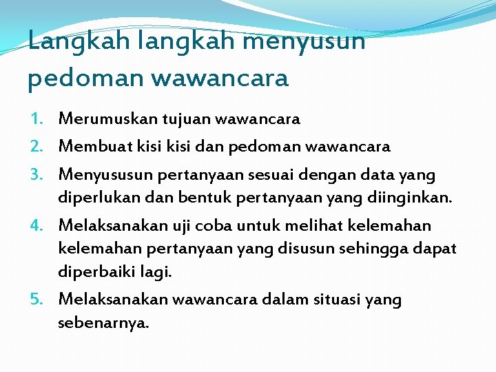 Langkah langkah menyusun pedoman wawancara 1. Merumuskan tujuan wawancara 2. Membuat kisi dan pedoman