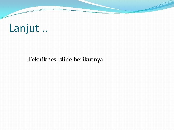 Lanjut. . Teknik tes, slide berikutnya 