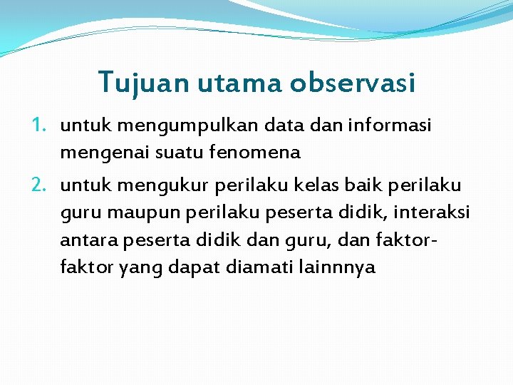 Tujuan utama observasi 1. untuk mengumpulkan data dan informasi mengenai suatu fenomena 2. untuk