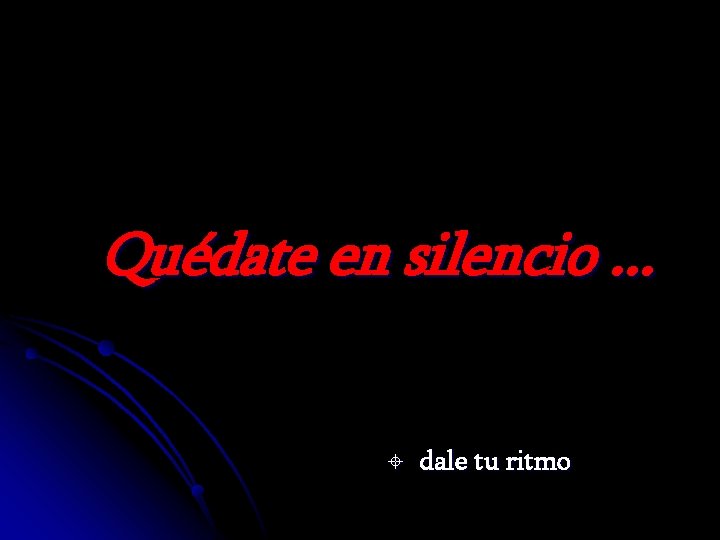 Quédate en silencio. . . ± dale tu ritmo 