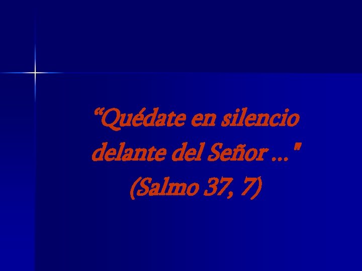 “Quédate en silencio delante del Señor. . . " (Salmo 37, 7) 