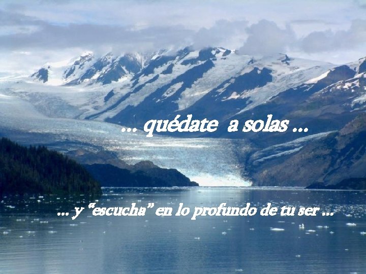 . . . quédate a solas. . . y “escucha” en lo profundo de . . . quédate a solas. . . y “escucha” en lo profundo de