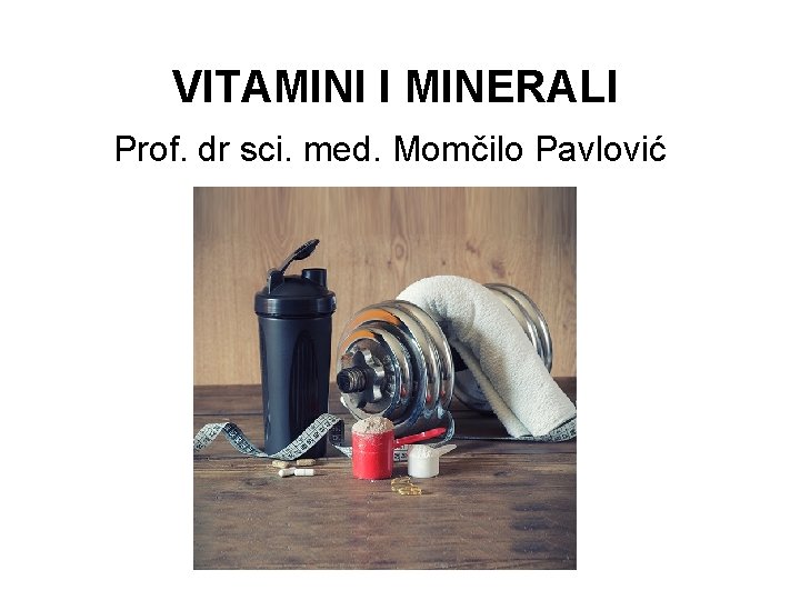 VITAMINI I MINERALI Prof. dr sci. med. Momčilo Pavlović 