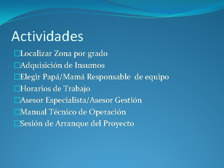 Actividades �Localizar Zona por grado �Adquisición de Insumos �Elegir Papá/Mamá Responsable de equipo �Horarios