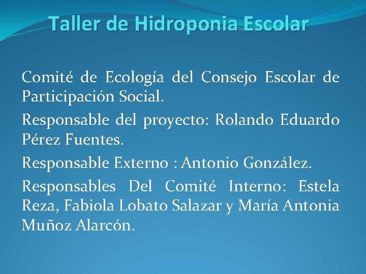 Taller de Hidroponia Escolar Comité de Ecología del Consejo Escolar de Participación Social. Responsable