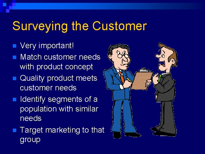 Surveying the Customer n n n Very important! Match customer needs with product concept