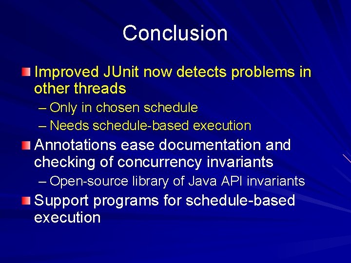 Conclusion Improved JUnit now detects problems in other threads – Only in chosen schedule