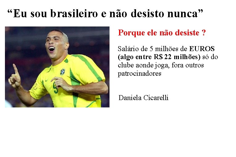 “Eu sou brasileiro e não desisto nunca” Porque ele não desiste ? Salário de