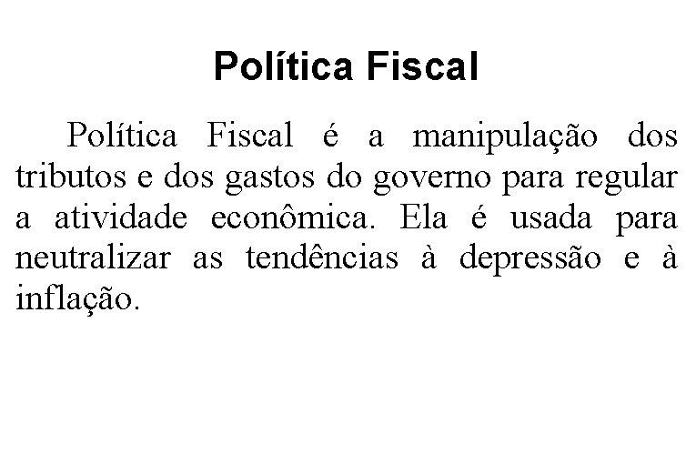 Política Fiscal é a manipulação dos tributos e dos gastos do governo para regular