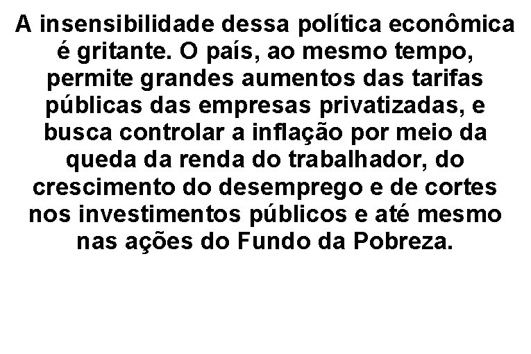 A insensibilidade dessa política econômica é gritante. O país, ao mesmo tempo, permite grandes