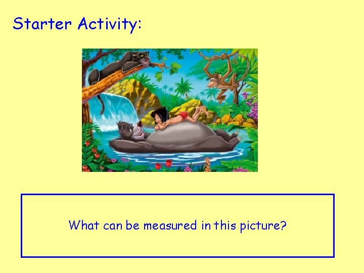 Starter Activity: What can be measured in this picture? 
