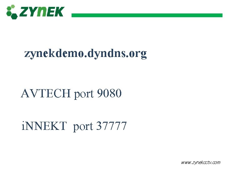 zynekdemo. dyndns. org AVTECH port 9080 i. NNEKT port 37777 www. zynekcctv. com 