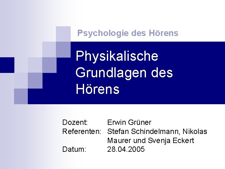 Psychologie des Hörens Physikalische Grundlagen des Hörens Dozent: Erwin Grüner Referenten: Stefan Schindelmann, Nikolas