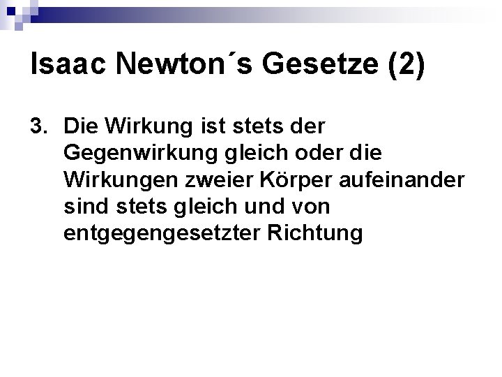 Isaac Newton´s Gesetze (2) 3. Die Wirkung ist stets der Gegenwirkung gleich oder die