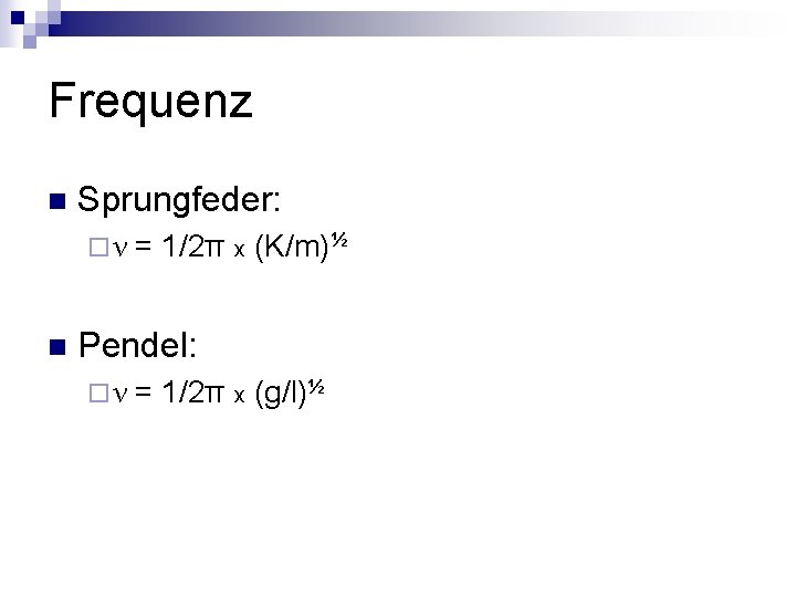 Frequenz n Sprungfeder: ¨ν n = 1/2π x (K/m)½ Pendel: ¨ν = 1/2π x