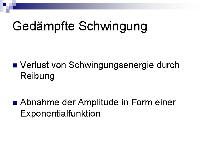 Gedämpfte Schwingung n Verlust von Schwingungsenergie durch Reibung n Abnahme der Amplitude in Form