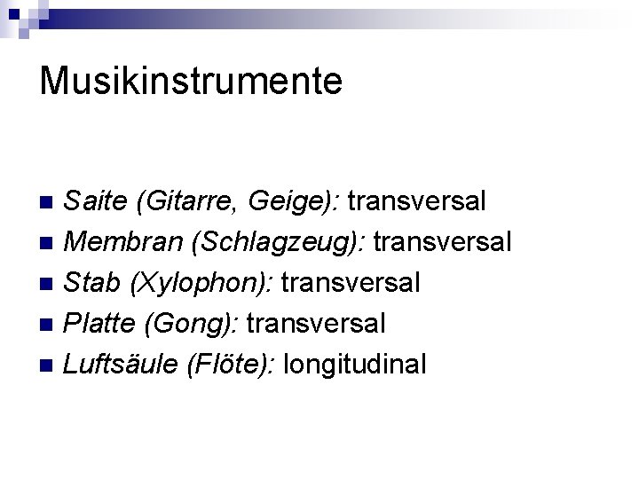 Musikinstrumente Saite (Gitarre, Geige): transversal n Membran (Schlagzeug): transversal n Stab (Xylophon): transversal n