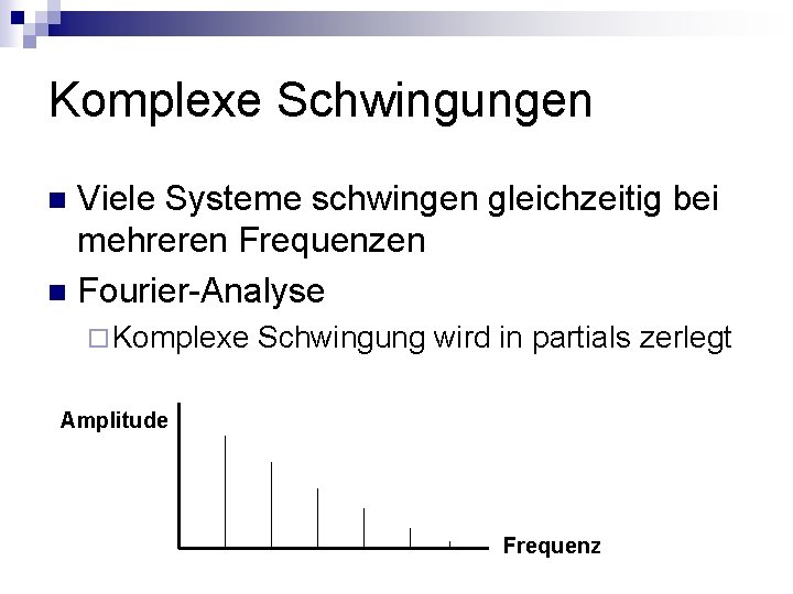 Komplexe Schwingungen Viele Systeme schwingen gleichzeitig bei mehreren Frequenzen n Fourier-Analyse n ¨ Komplexe