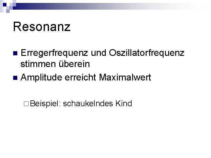 Resonanz Erregerfrequenz und Oszillatorfrequenz stimmen überein n Amplitude erreicht Maximalwert n ¨ Beispiel: schaukelndes