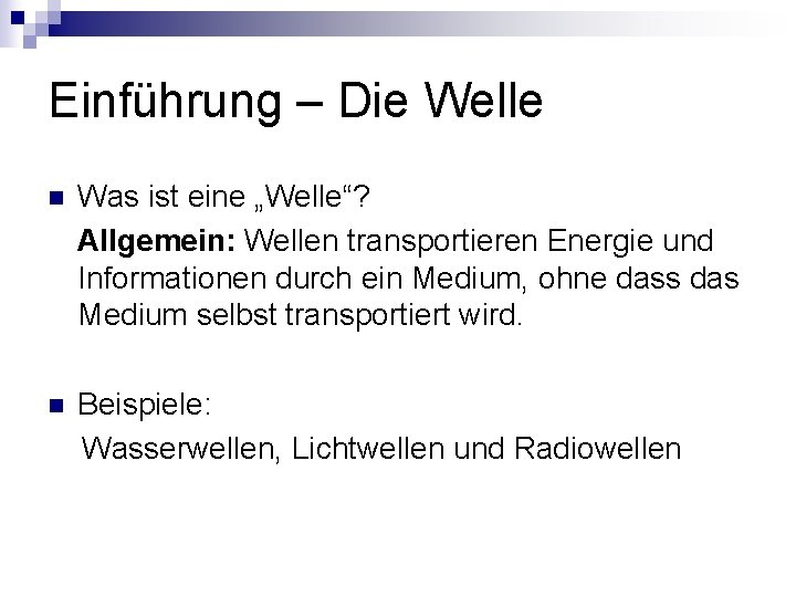 Einführung – Die Welle n Was ist eine „Welle“? Allgemein: Wellen transportieren Energie und