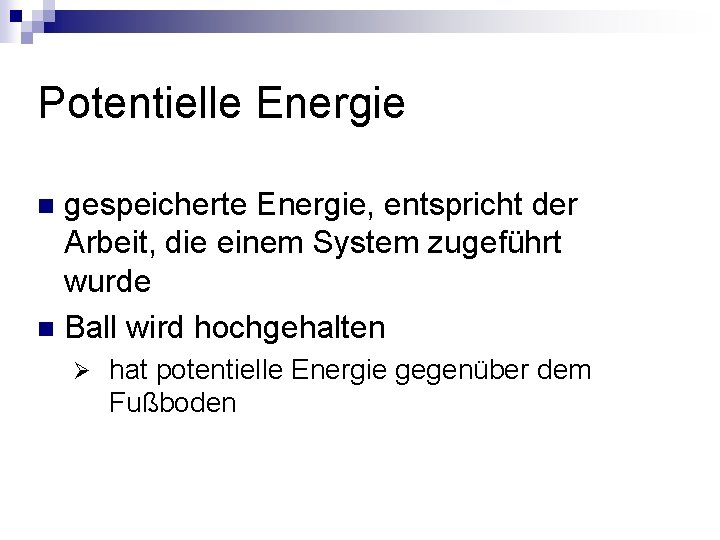 Potentielle Energie gespeicherte Energie, entspricht der Arbeit, die einem System zugeführt wurde n Ball