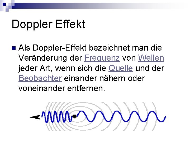 Doppler Effekt n Als Doppler-Effekt bezeichnet man die Veränderung der Frequenz von Wellen jeder