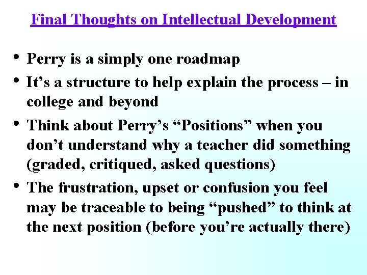 Final Thoughts on Intellectual Development • Perry is a simply one roadmap • It’s