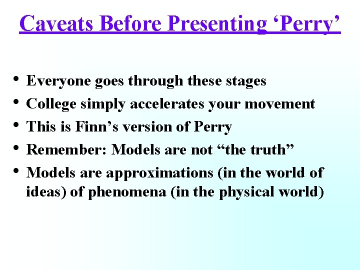 Caveats Before Presenting ‘Perry’ • Everyone goes through these stages • College simply accelerates