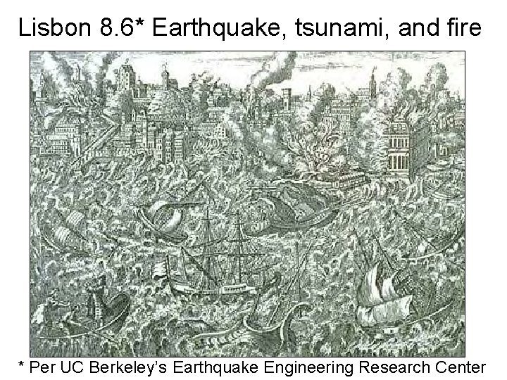 Lisbon 8. 6* Earthquake, tsunami, and fire * Per UC Berkeley’s Earthquake Engineering Research