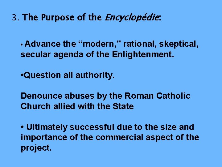 3. The Purpose of the Encyclopédie: • Advance the “modern, ” rational, skeptical, secular