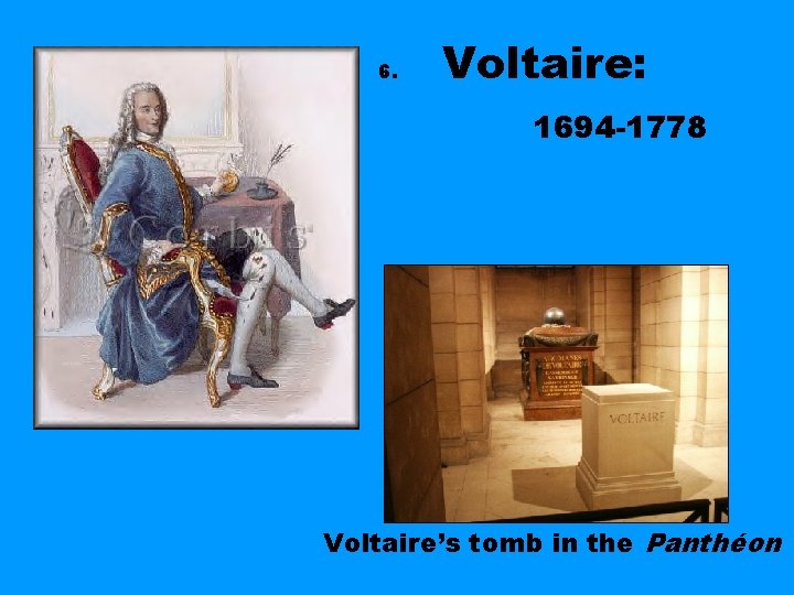 6. Voltaire: 1694 -1778 Voltaire’s tomb in the Panthéon 