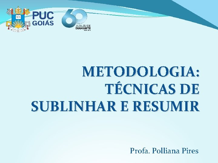 METODOLOGIA: TÉCNICAS DE SUBLINHAR E RESUMIR Profa. Polliana Pires 