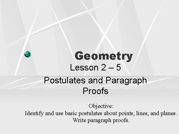 Geometry Lesson 2 – 5 Postulates and Paragraph Proofs Objective: Identify and use basic