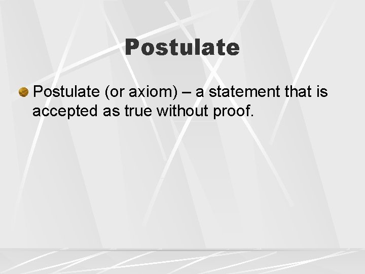 Postulate (or axiom) – a statement that is accepted as true without proof. 
