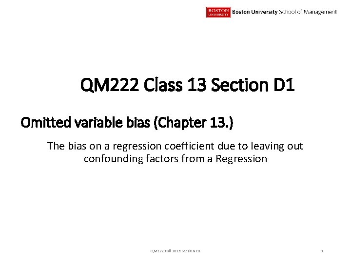 QM 222 Class 13 Section D 1 Omitted variable bias (Chapter 13. ) The