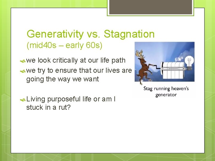 Generativity vs. Stagnation (mid 40 s – early 60 s) we look critically at