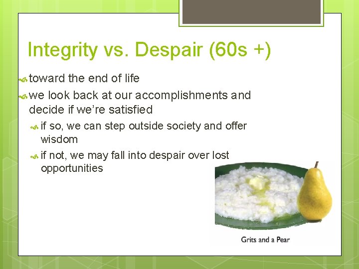 Integrity vs. Despair (60 s +) toward the end of life we look back